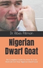 Nigerian Dwarf Goat: The Complete Guide On How To Train And Care For Your Nigerian Dwarf Goat By Ribes Pittman Cover Image