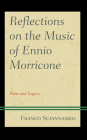 Reflections on the Music of Ennio Morricone: Fame and Legacy By Franco Sciannameo Cover Image