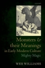 Monsters and Their Meanings in Early Modern Culture: Mighty Magic By Wes Williams Cover Image