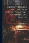 Instructions On Welding And Cutting Of Metals, Oxyacetylene Process Cover Image