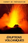 Éruptions Volcaniques Carnet de Préparation: Carnet de Note pour se préparer à une catastrophe Naturelle By Catastrophe Naturelle Cover Image