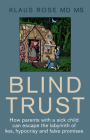 Blind Trust: How Parents with a Sick Child Can Escape the Lies, Hypocrisy and False Promises of Researchers and the Regulatory Auth By Klaus Rose Cover Image