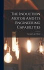 The Induction Motor And Its Engineering Capabilities By George Luke Hoxie Cover Image