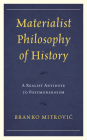 Materialist Philosophy of History: A Realist Antidote to Postmodernism By Branko Mitrović Cover Image