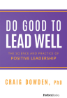 Do Good to Lead Well: The Science and Practice of Positive Leadership By Craig Dowden Cover Image