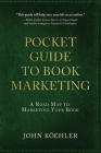 The Pocket Guide to Book Marketing: A Road Map to Marketing Your Book By John Koehler Cover Image