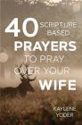 40 Scripture-based Prayers to Pray Over Your Wife By Kaylene Yoder Cover Image