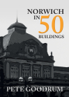 Norwich in 50 Buildings By Pete Goodrum Cover Image