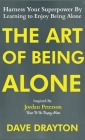 The Art of Being Alone: Harness Your Superpower By Learning to Enjoy Being Alone Inspired By Jordan Peterson Cover Image
