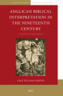 Anglican Biblical Interpretation in the Nineteenth Century: A Critical Evaluation (Anglican-Episcopal Theology and History #11) By Cole William Hartin Cover Image