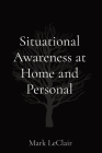 Situational Awareness at Home and Personal By Mark LeClair Cover Image