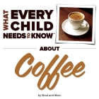 What Every Child Needs to Know about Coffee (What Every Child Needs to Know About...) Cover Image