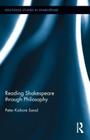 Reading Shakespeare through Philosophy (Routledge Studies in Shakespeare) By Peter Kishore Saval Cover Image