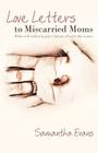 Love Letters to Miscarried Moms: Written in the Midst of My Grief So That You Will Not Be Alone in Yours. By Samantha Evans Cover Image