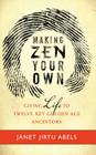 Making Zen Your Own: Giving Life to Twelve Key Golden Age Ancestors By Janet Jiryu Abels Cover Image