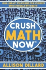 Crush Math Now: High-Impact Strategies for Students Who Struggle with Math By Allison Dillard Cover Image