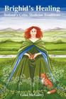 Brighid's Healing: Ireland's Celtic Medicine Traditions Cover Image