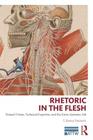 Rhetoric in the Flesh: Trained Vision, Technical Expertise, and the Gross Anatomy Lab By T. Kenny Fountain Cover Image