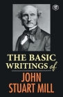 The Basic Writings of John Stuart Mill: On Liberty, The Subjection of Women and Utilitarianism & Socialism By John Stuart Mill Cover Image