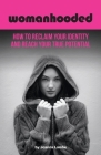 Womanhooded: How to reclaim your identity and reach your true potential Cover Image