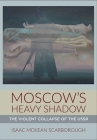 Moscow's Heavy Shadow: The Violent Collapse of the USSR Cover Image