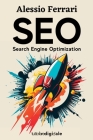 Seo: Search Engine Optimization: Impara da zero come posizionare il tuo sito web tra i primi risultati di Google, con le gi By Alessio Ferrari Cover Image