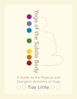Yoga of the Subtle Body: A Guide to the Physical and Energetic Anatomy of Yoga By Tias Little Cover Image