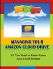 Managing Your Amazon Cloud Drive: All You Need to Know About Easy Cloud Storage By Michael K. Edwards Cover Image