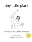 tiny little plant: A family book about CBD for chronic pain Cover Image
