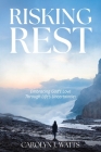 Risking Rest: Embracing God's Love Through Life's Uncertainties By Carolyn Watts Cover Image