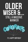 Older Wiser & Still a Massive Wanker: Funny Novelty Birthday Gifts for Dad, Him, Brother, Husband: Paperback Notebook (Blue and Black) By Celebrate Creations Co Cover Image