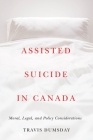 Assisted Suicide in Canada: Moral, Legal, and Policy Considerations By Travis Dumsday Cover Image