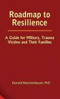 Roadmap to Resilience: A Guide for Military, Trauma Victims and Their Families Cover Image