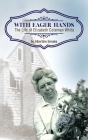 With Eager Hands The Life of Elizabeth Coleman White By Albertine Senske Cover Image