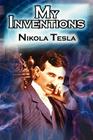 My Inventions: The Autobiography of Inventor Nikola Tesla from the Pages of Electrical Experimenter By Nikola Tesla Cover Image