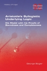 Aristotle's Syllogistic Underlying Logic. His Model with his Proofs of Soundness and Completeness By George Boger Cover Image