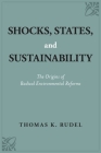 Shocks, States, and Sustainability: The Origins of Radical Environmental Reforms By Thomas K. Rudel Cover Image