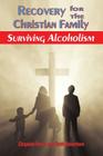 Recovery for the Christian Family: Surviving Alcoholism By Chaplain Farris and Ruth Robertson Cover Image