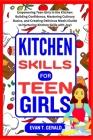 Kitchen Skills for Teen Girls: Empowering Teen Girls in the Kitchen: Building Confidence, Mastering Culinary Basics, and Creating Delicious Meals (Gu By Evan T. Gerald Cover Image