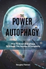 The Power Of Autophagy: How To Boost Autophagy To Unlock The Secrets Of Longevity By Douglas Tieman, Cameron Lambert Cover Image