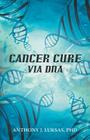Cancer Cure Via DNA By Anthony J. Luksas Cover Image