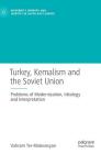 Turkey, Kemalism and the Soviet Union: Problems of Modernization, Ideology and Interpretation (Modernity) By Vahram Ter-Matevosyan Cover Image