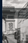 Mes Origines: Mémoires Et Récits By Frédéric Mistral Cover Image