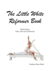 The Little White Reformer Book- KRN Pilates Then, Now and In-Between By Kathryn M. Ross-Nash Cover Image