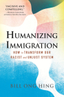 Humanizing Immigration: How to Transform Our Racist and Unjust System: How to Transform Our Racist and Unjust System By Bill Ong Hing Cover Image