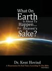 What On Earth Is About To Happen For Heaven's Sake: A Dissertation on End Times According to the Holy Bible By Kent E. Hovind Cover Image