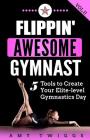 Flippin' Awesome Gymnast: 5 Tools to Create Your Elite-Level Gymnastics Day By Amy Twiggs Cover Image