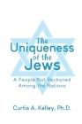 The Uniqueness of the Jews: A People Not Reckoned Among the Nations By Curtis A. Kelley Cover Image