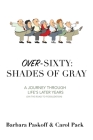 Over-Sixty: Shades of Gray: A Journey Through Life's Later Years By Barbara Paskoff, Carol Pack Cover Image