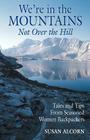 We're in the Mountains, Not Over the Hill: Tales and Tips from Seasoned Woman Backpackers By Susan Alcorn Cover Image